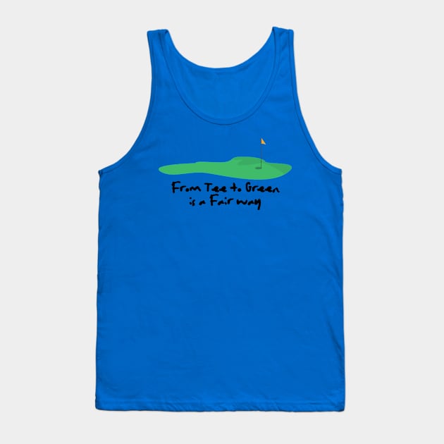 FROM TEE TO GREEN IS A FAIR WAY Tank Top by myboydoesballet